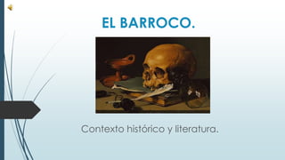 EL BARROCO.
Contexto histórico y literatura.
 