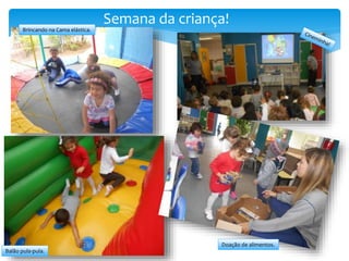 Balão pula-pula.
Brincando na Cama elástica.
Doação de alimentos.
Semana da criança!
 