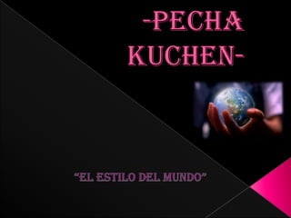  G1-Pecha Kuchen- “EL ESTILO DEL MUNDO” 