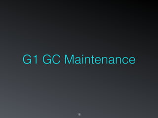 G1 GC Maintenance
18
 