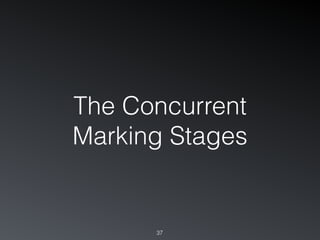 The Concurrent
Marking Stages
37
 