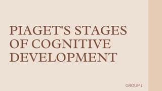 PIAGET'S STAGES
OF COGNITIVE
DEVELOPMENT
GROUP 1
 