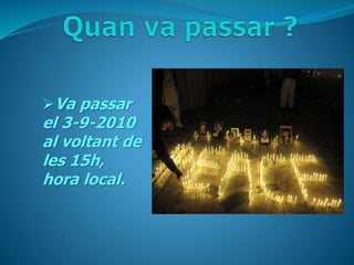 Va passar
el 3-9-2010
al voltant de
les 15h,
hora local.
 