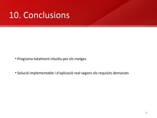 10. Conclusions Programa totalment intuitïu per els metges Solució implementable i d'aplicació real segons els requisits demanats 