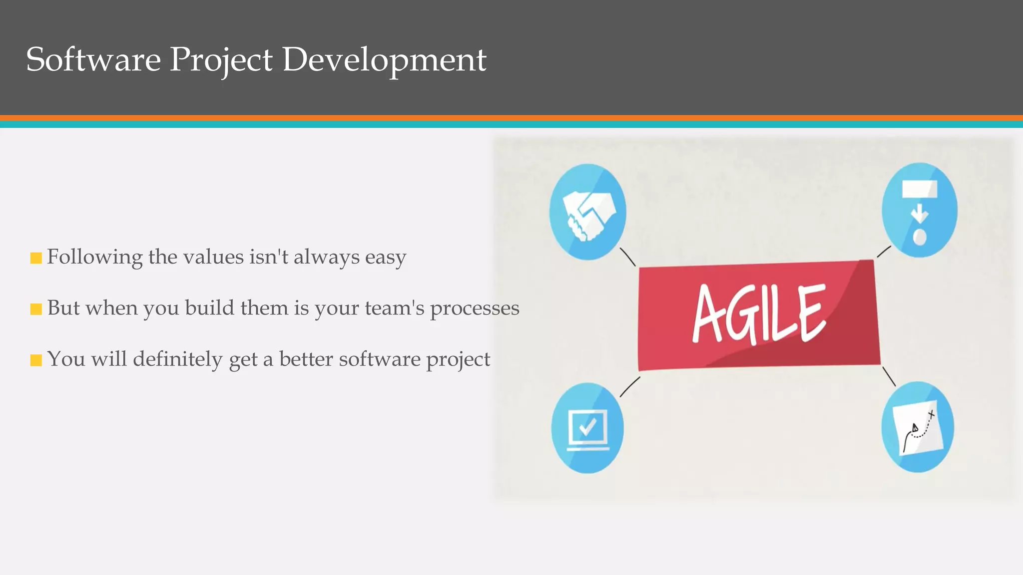 Software Project Development
Following the values isn't always easy
But when you build them is your team's processes
You will definitely get a better software project
 