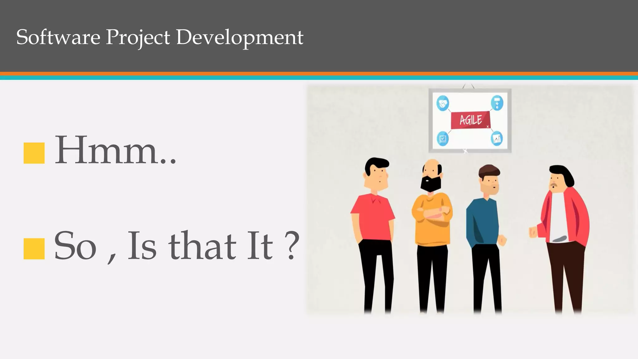 Software Project Development
Hmm..
So , Is that It ?
 