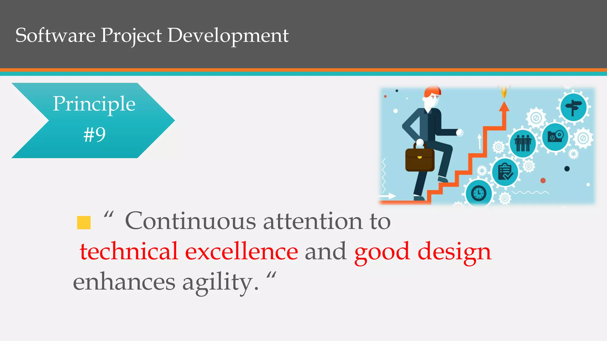 Software Project Development
“ Continuous attention to
technical excellence and good design
enhances agility. “
Principle
#9
 