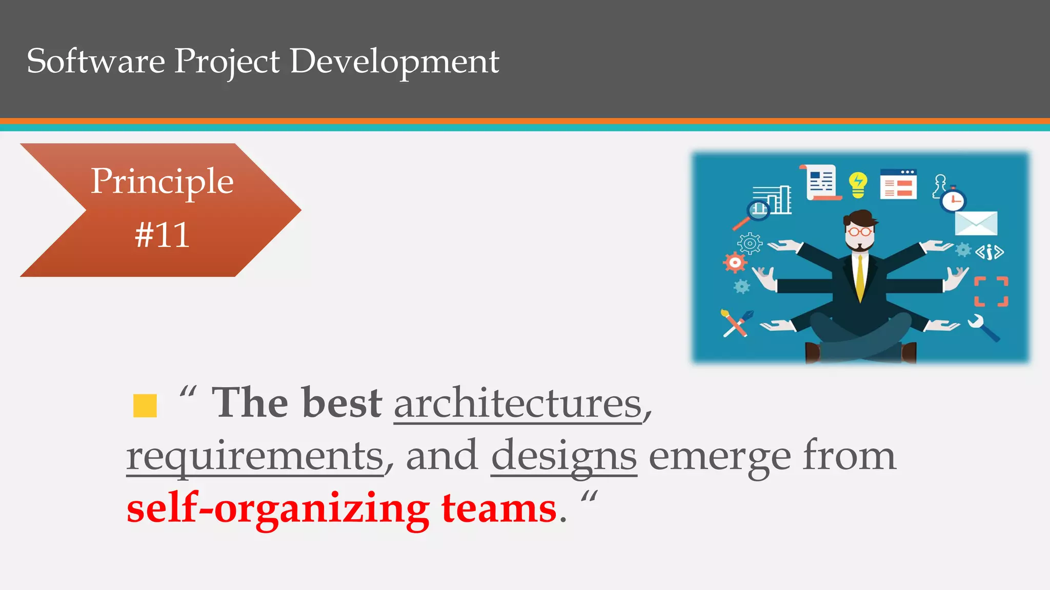 Software Project Development
“ The best architectures,
requirements, and designs emerge from
self-organizing teams. “
Principle
#11
 