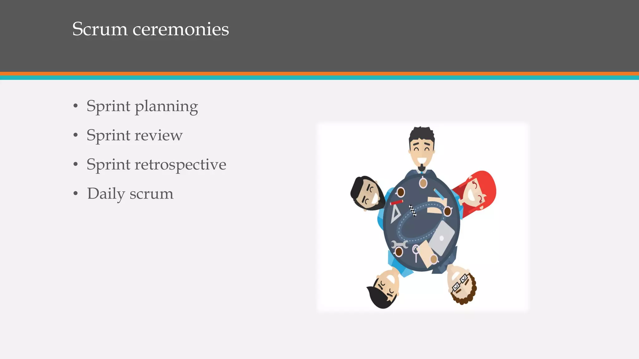 Scrum ceremonies
• Sprint planning
• Sprint review
• Sprint retrospective
• Daily scrum
 