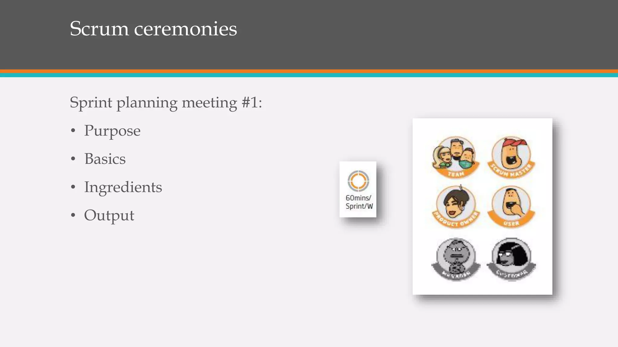 Scrum ceremonies
Sprint planning meeting #1:
• Purpose
• Basics
• Ingredients
• Output
 