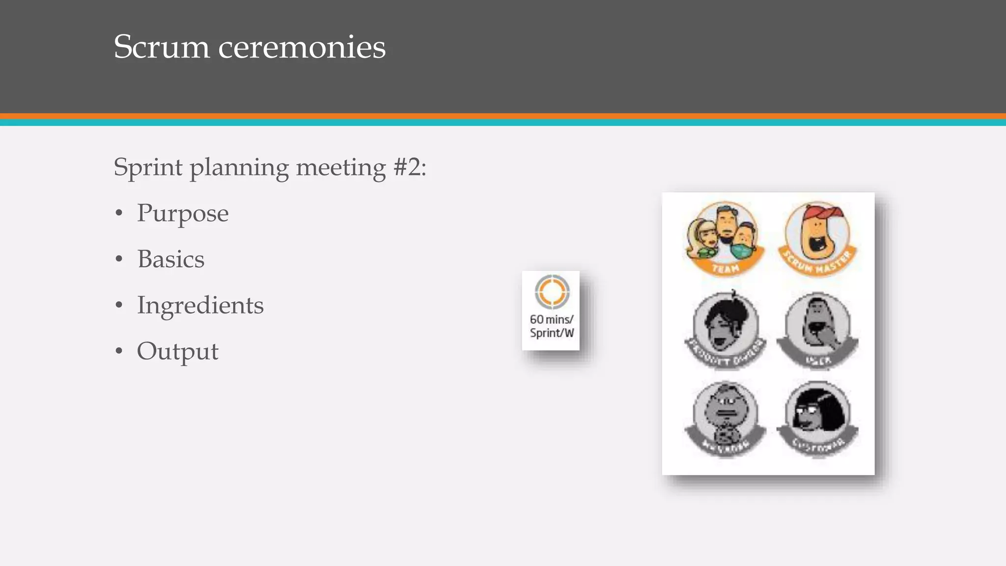 Scrum ceremonies
Sprint planning meeting #2:
• Purpose
• Basics
• Ingredients
• Output
 