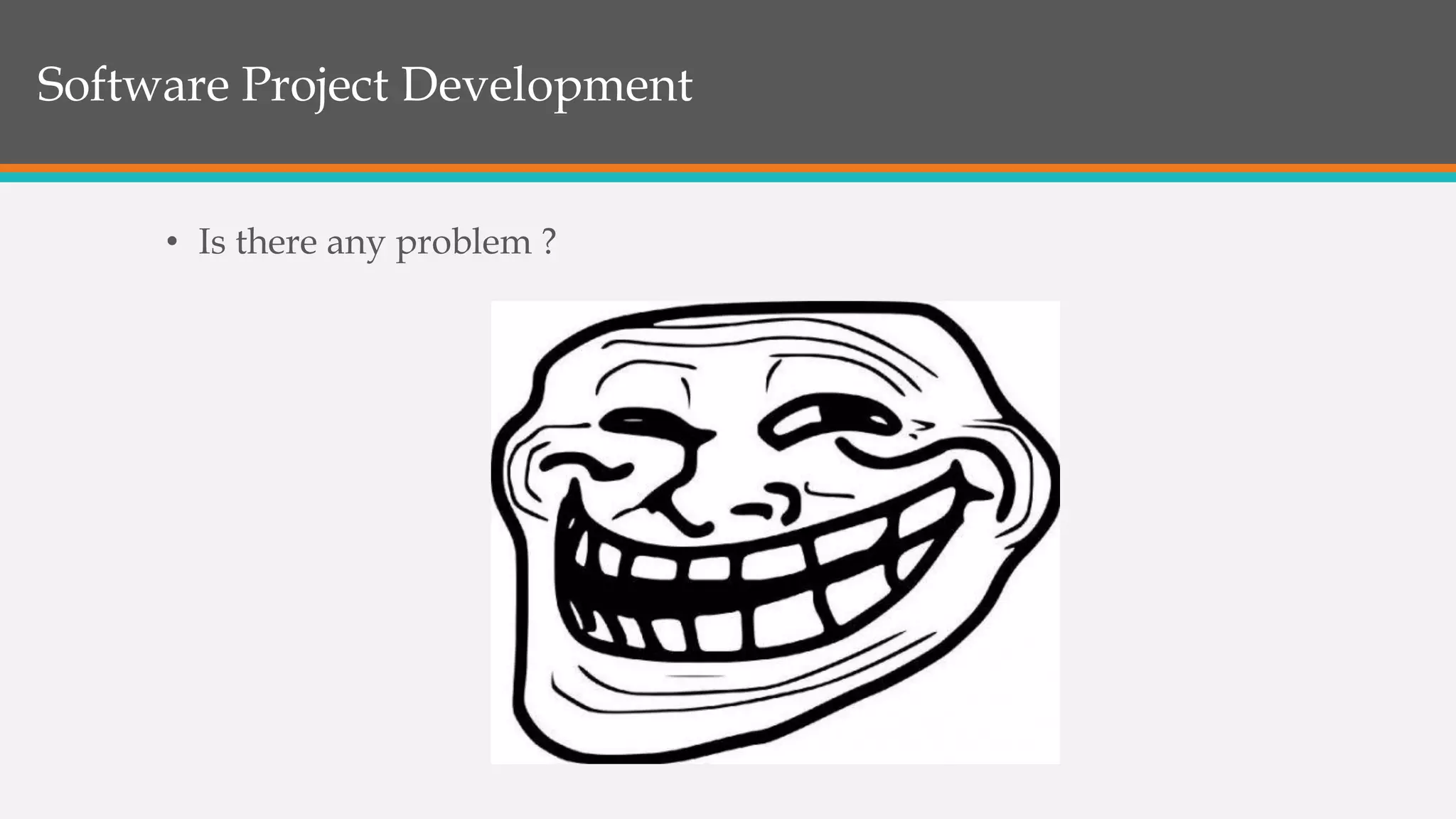 • Is there any problem ?
Software Project Development
 