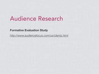 Audience Research
Formative Evaluation Study
http://www.audiencefocus.com/us/clients.html
 