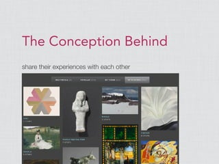 The Conception Behind
share their experiences with each other
 