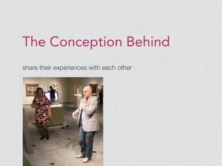 The Conception Behind
share their experiences with each other
 