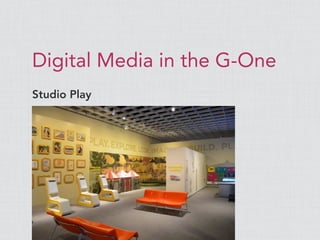 Digital Media in the G-One
Studio Play
 