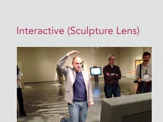 Interactive (Sculpture Lens)
 