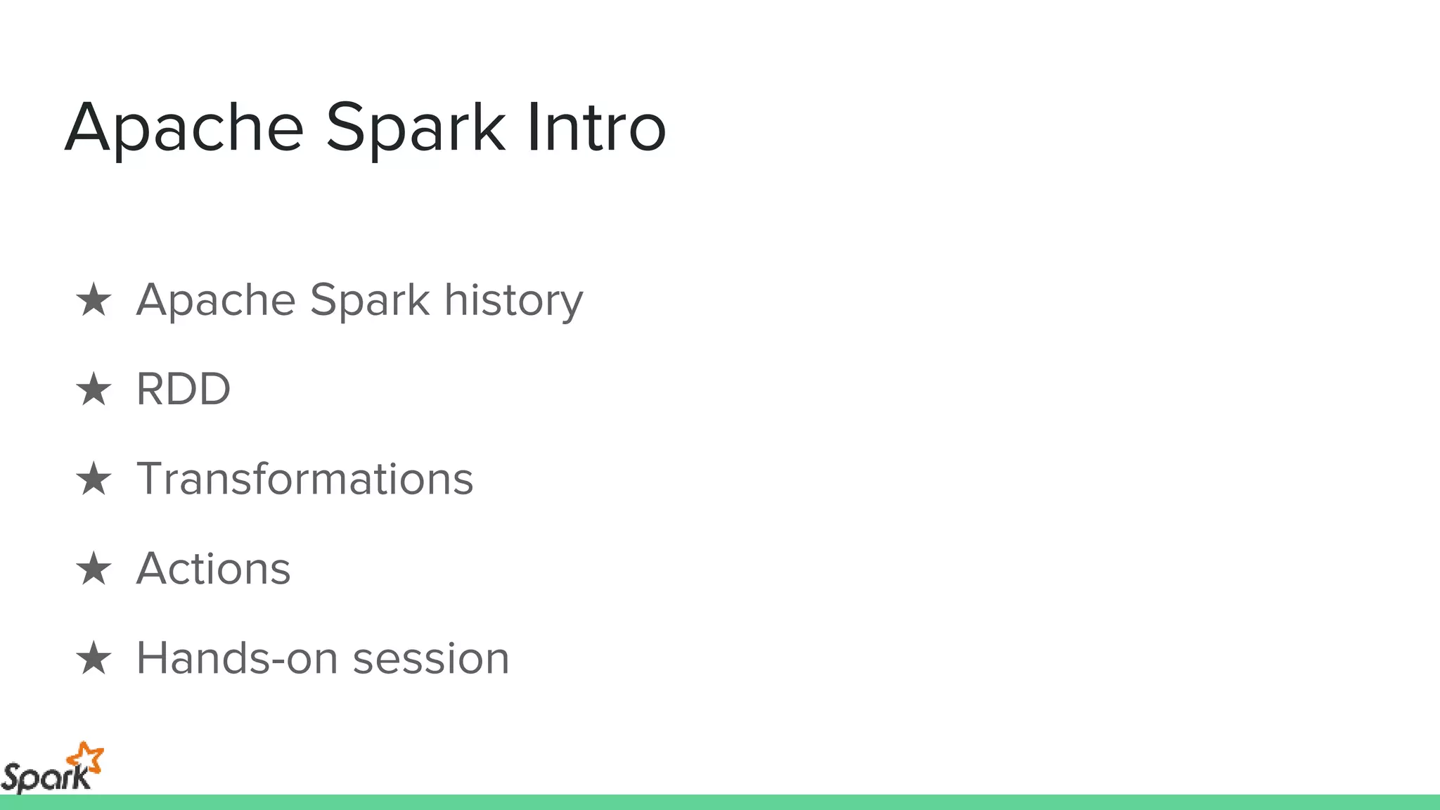 Apache Spark Intro
★ Apache Spark history
★ RDD
★ Transformations
★ Actions
★ Hands-on session
 