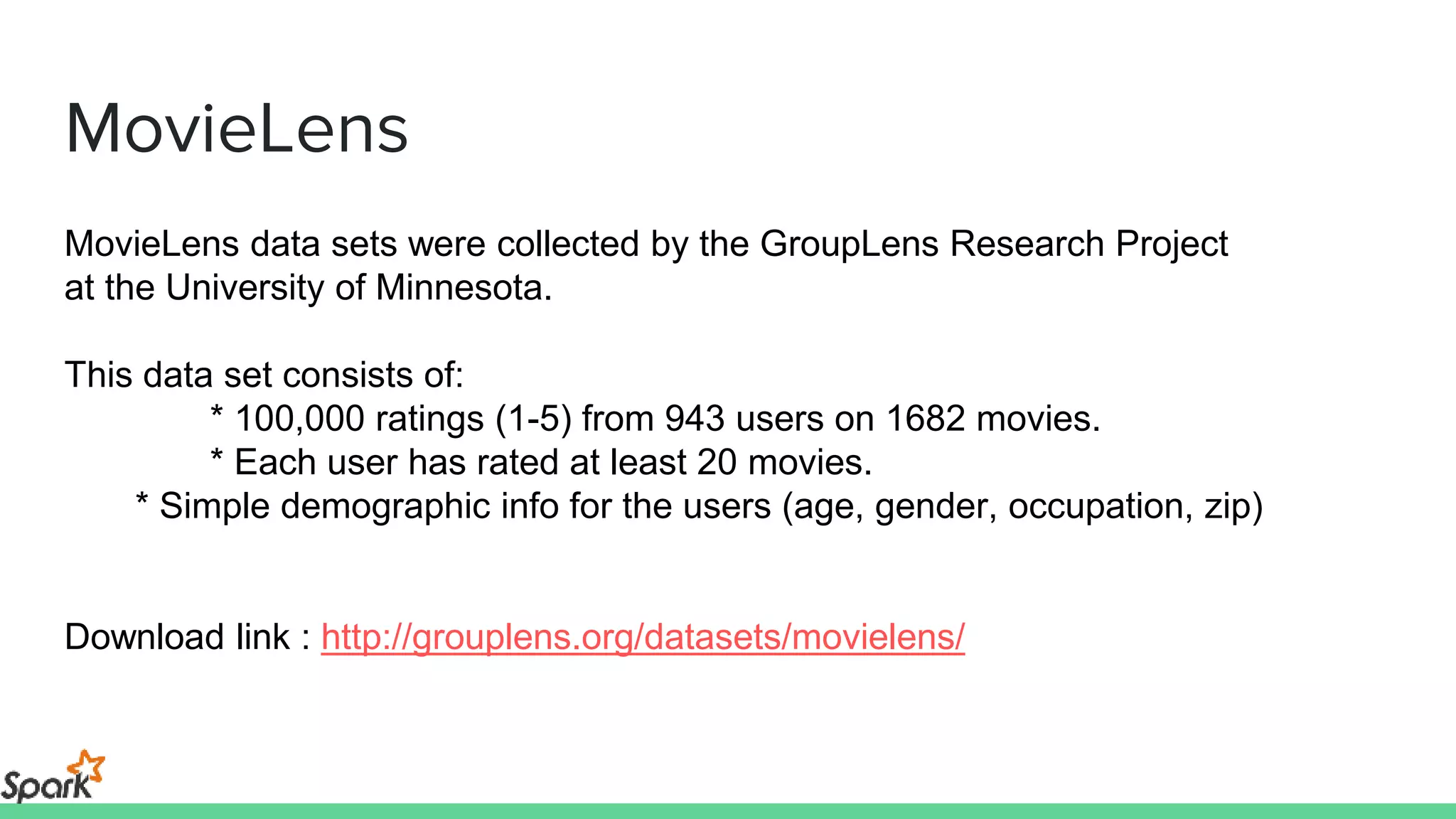 MovieLens
MovieLens data sets were collected by the GroupLens Research Project
at the University of Minnesota.
This data set consists of:
* 100,000 ratings (1-5) from 943 users on 1682 movies.
* Each user has rated at least 20 movies.
* Simple demographic info for the users (age, gender, occupation, zip)
Download link : http://grouplens.org/datasets/movielens/
 