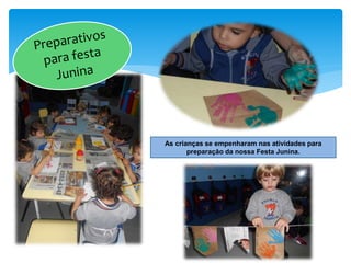 As crianças se empenharam nas atividades para
preparação da nossa Festa Junina.
 