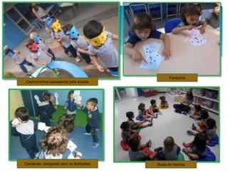 Cachorrinhos passeando pela escola
Fantoche
Cantando, dançando com os fantoches Roda de história
 
