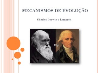 MECANISMOS DE EVOLUÇÃO

    Charles Darwin e Lamarck
 
