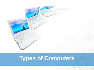 Types of Computers
 