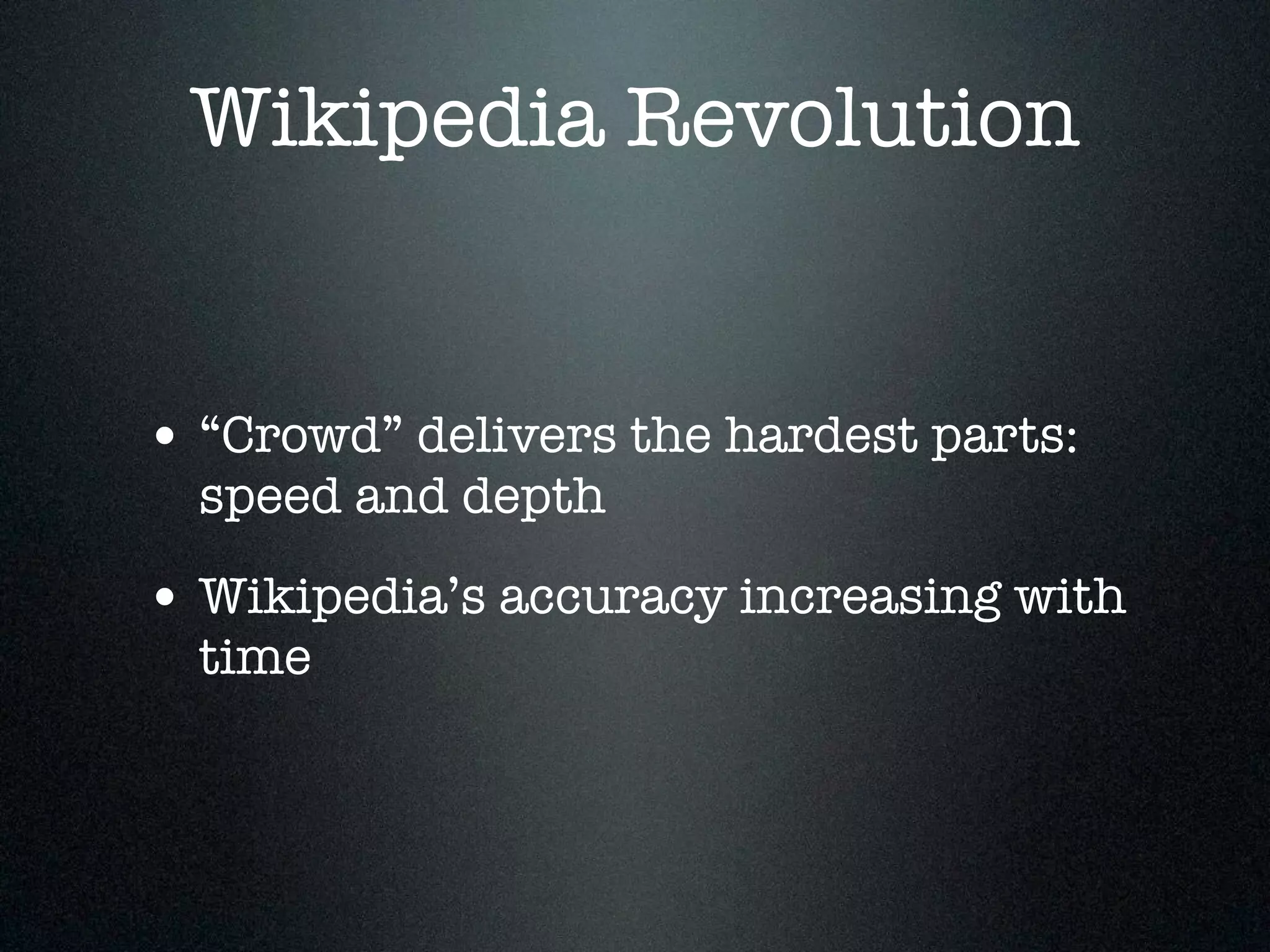 Wikipedia Revolution 
• “Crowd” delivers the hardest parts: 
speed and depth 
• Wikipedia’s accuracy increasing with 
time 
 