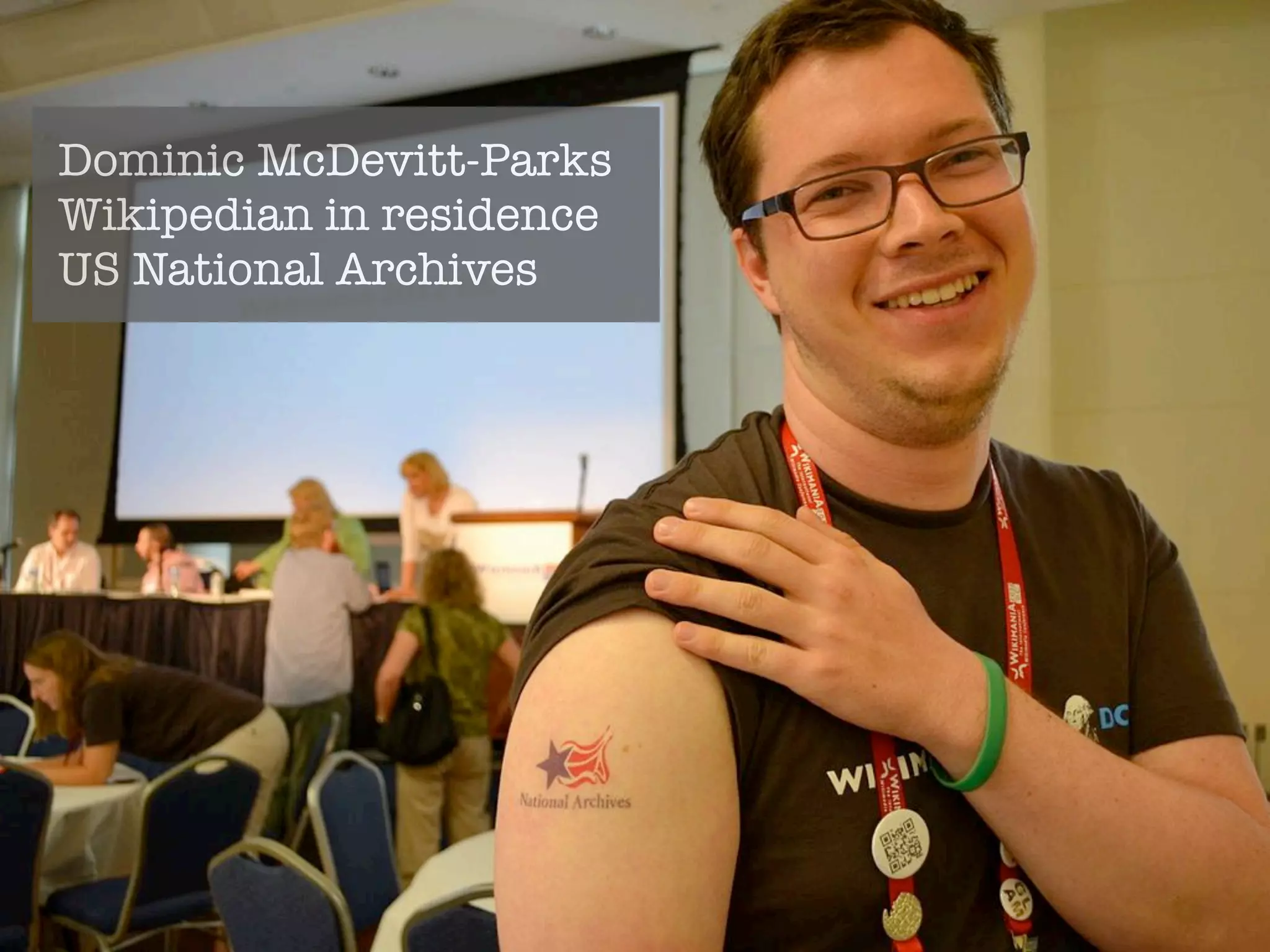 Dominic McDevitt-Parks 
Wikipedian in residence 
US National Archives 
 