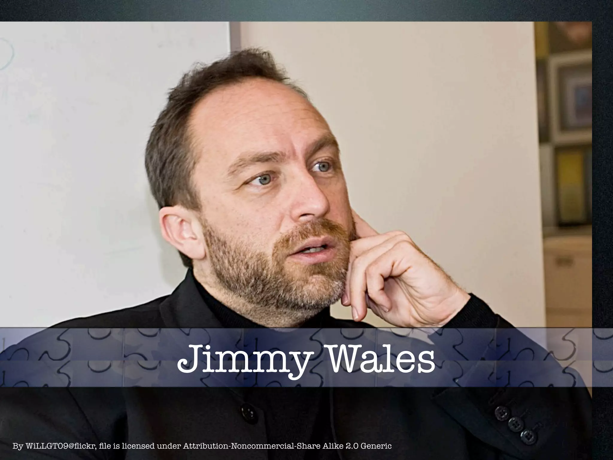 Jimmy Wales 
By WiLLGT09@flickr, file is licensed under Attribution-Noncommercial-Share Alike 2.0 Generic 
 