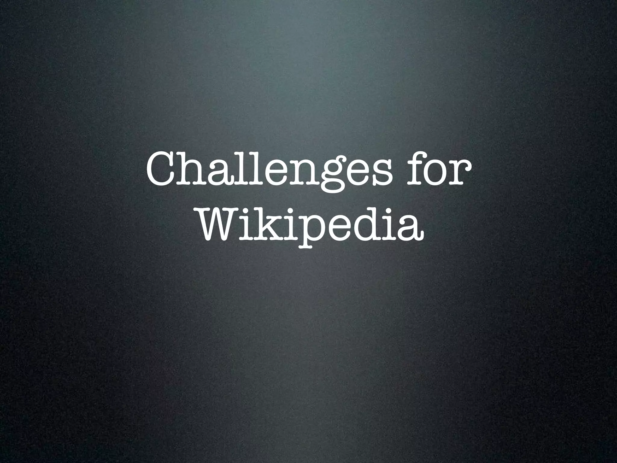 Challenges for 
Wikipedia 
 