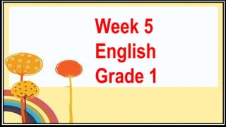 Week 5
English
Grade 1
 