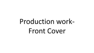 Production work-
Front Cover
 