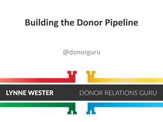 Building the Donor Pipeline
@donorguru
 