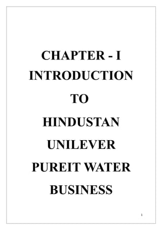 CHAPTER - I
INTRODUCTION
    TO
 HINDUSTAN
  UNILEVER
PUREIT WATER
  BUSINESS
               1
 