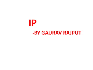 IP 
-BY GAURAV RAJPUT 
 