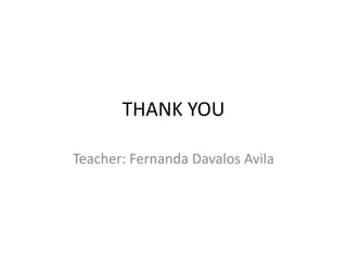 THANK YOU
Teacher: Fernanda Davalos Avila
 