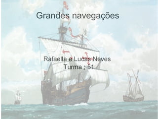 Grandes navegações
Rafaella e Lucas Neves
Turma ; 51
 