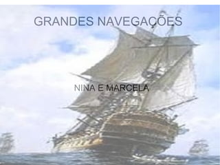 GRANDES NAVEGAÇÕES
NINA E MARCELA
 