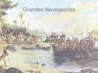 Grandes Navegações
Maria Clara e Kyra
Turma:51
 