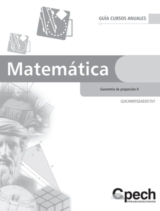 GUÍA CURSOS ANUALES
Matemática
GUICANMTGEA03013V1
Geometría de proporción II
 