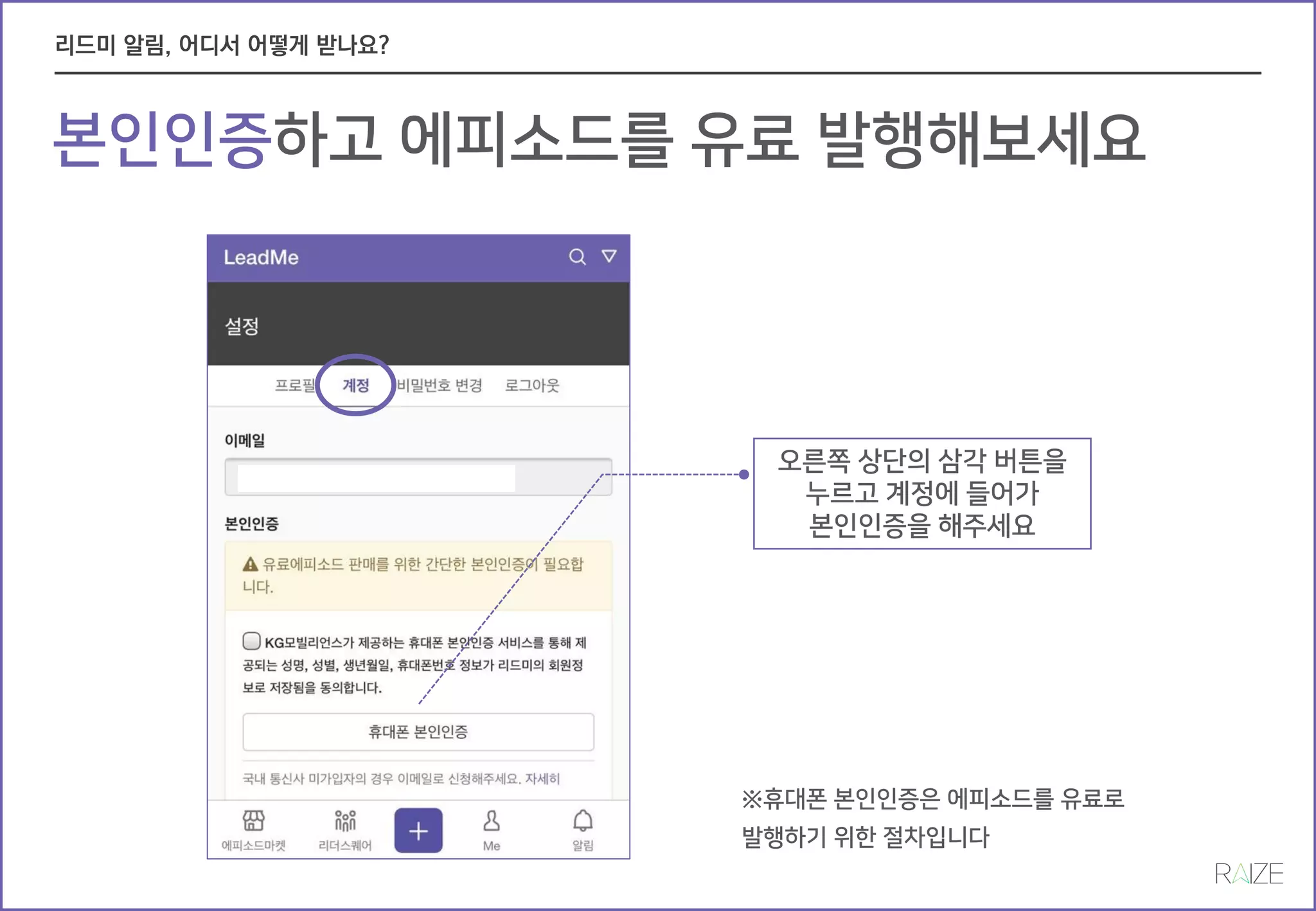 본인인증하고 에피소드를 유료 발행해보세요
오른쪽 상단의 삼각 버튼을
누르고 계정에 들어가
본인인증을 해주세요
LeadMe www.leadme.tdoay
※휴대폰 본인인증은 에피소드를 유료로
발행하기 위한 절차입니다
 