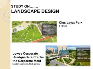 Clos Layat Park
France
STUDY ON…….
LANDSCAPE DESIGN
Lowes Corporate
Headquarters Cracks
the Corporate Mold
Location: Mooresville, North Carolina
 