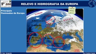 Península
Ibérica
P. Itálica
P. Balcânica
P. Jutlândia
P. Escandinava
Principais
Penínsulas da Europa
RELEVO E HIDROGRAFIA DA EUROPA
 