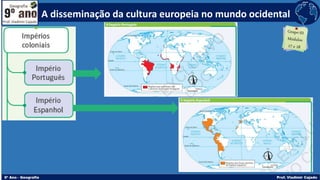 A disseminação da cultura europeia no mundo ocidental
 