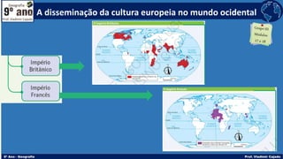 A disseminação da cultura europeia no mundo ocidental
 