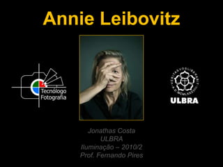 Annie Leibovitz Jonathas CostaULBRAIluminação – 2010/2Prof. Fernando Pires 