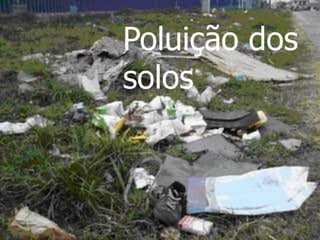 Poluição dos
solos
 