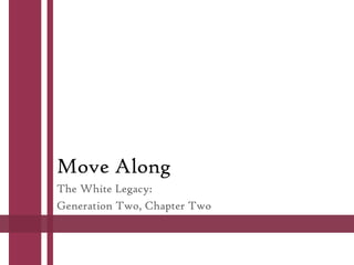 Move Along
The White Legacy:
Generation Two, Chapter Two
 