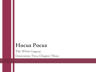Hocus Pocus
The White Legacy:
Generation Two, Chapter Three
 